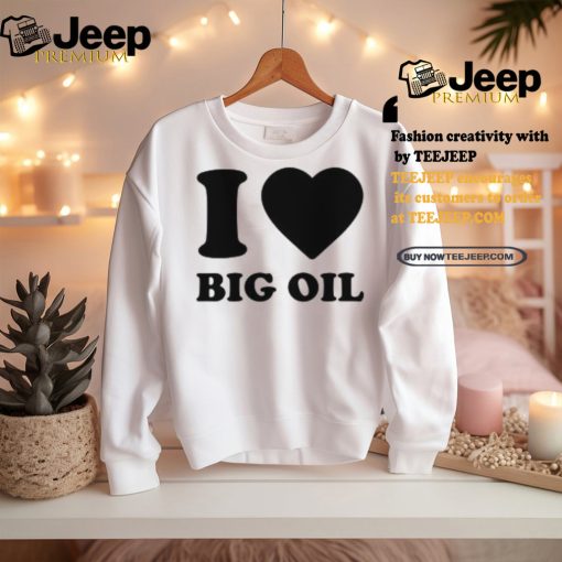 I Love Big Oil Pue Defense Group Shirt