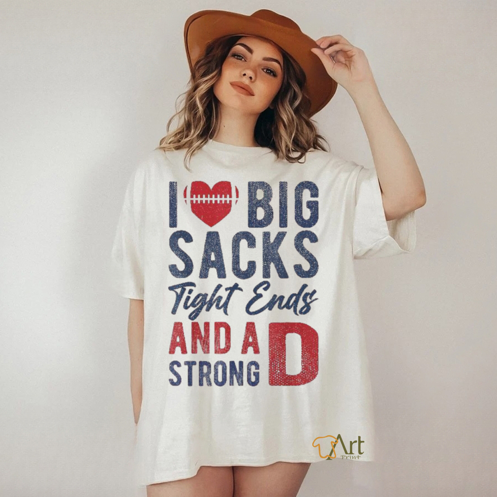 I Love Big Sacks Tight Ends And A Strong D Funny Football Shirt
