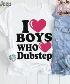 I Love Boys Who Love Dubstep Shirt