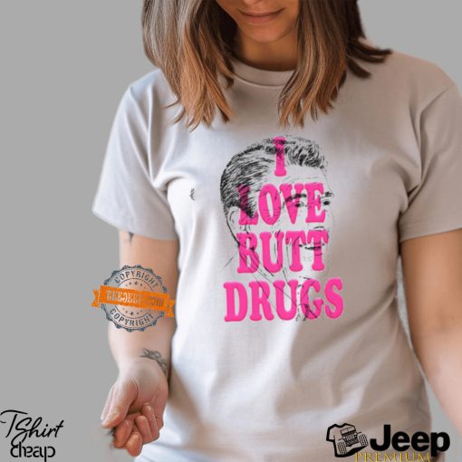I Love Butt Drugs Shirt