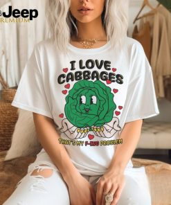 I Love Cabbages That’s My F ing Problem Shirt