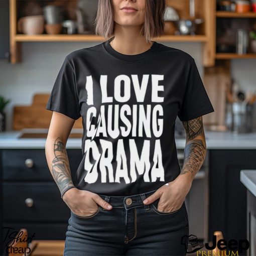 I Love Causing Drama Shirts