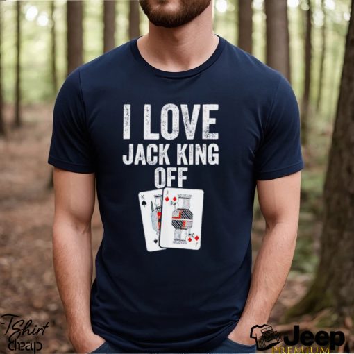 I Love Jack King Off Pokerflow Shirt