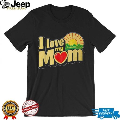 I Love My Mom Heartfelt Loving Affection T Shirt