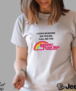 I Love Reading On Trains Call Me The Reading Train Bro Shirt