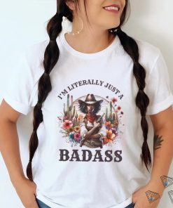 I M Literally Just A Badass Shirt