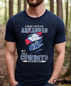 I May Live In Arkansas But I’m A Cowboys Fan Forever NFL Dallas Cowboys Shirt