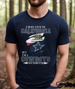 I May Live In California But I’m A Cowboys Fan Forever, NFL Dallas Cowboys T Shirt