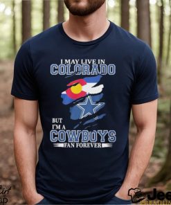 I May Live In Colorado But I’m A Cowboys Fan Forever NFL Dallas Cowboys Shirt