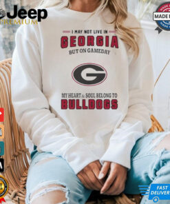 I May Live In Georgia But On Gameday My Heart And Soul Belongs To Georgia Bulldogs Shirt