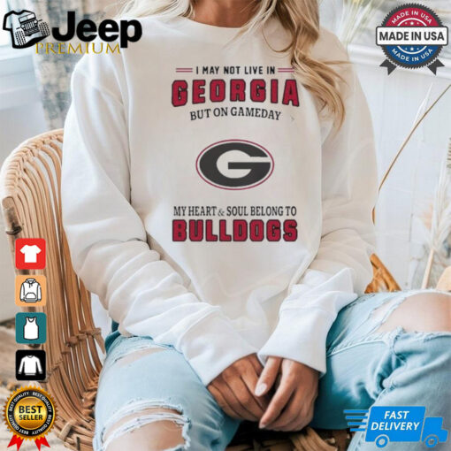 I May Live In Georgia But On Gameday My Heart And Soul Belongs To Georgia Bulldogs Shirt