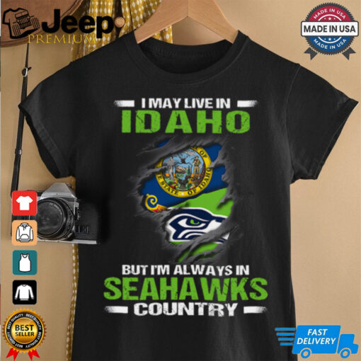 I May Live In Idaho But I’m Always In Seattle Seahawks Country T Shirt