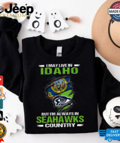 I May Live In Idaho But I’m Always In Seattle Seahawks Country T Shirt