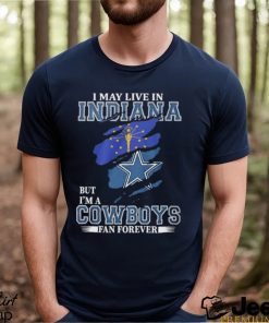 I May Live In Indiana But I’m A Cowboys Fan Forever, NFL Dallas Cowboys 2024 Shirt