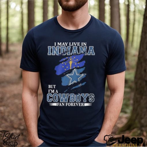 I May Live In Indiana But I’m A Cowboys Fan Forever, NFL Dallas Cowboys 2024 Shirt