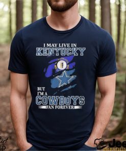 I May Live In Kentucky But I’m A Cowboys Fan Forever, NFL Dallas Cowboys 2024 Shirt