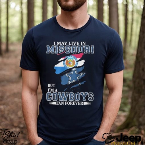 I May Live In Missouri But I’m A Cowboys Fan Forever, NFL Dallas Cowboys 2024 Shirt