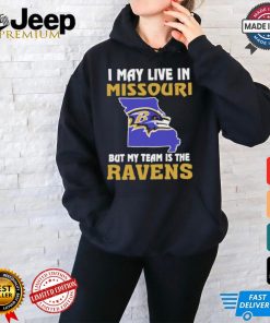 I May Live In Missouri But My Team Is The Baltimore Ravens shirt