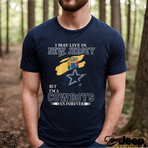 I May Live In New Jersey But I’m A Cowboys Fan Forever, NFL Dallas Cowboys T Shirt