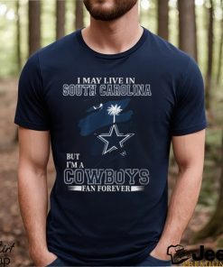 I May Live In South Carolina But I’m A Cowboys Fan Forever, NFL Dallas Cowboys T Shirt