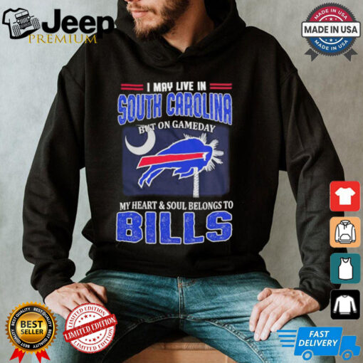 I May Live In South Carolina But On Gameday My Heart And Soul Belongs To Buffalo Bills Shirt