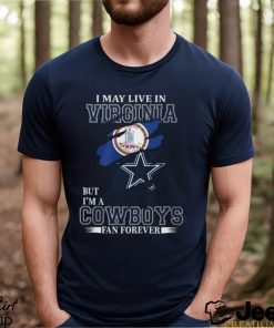 I May Live In Virginia But I’m A Cowboys Fan Forever, NFL Dallas Cowboys T Shirt