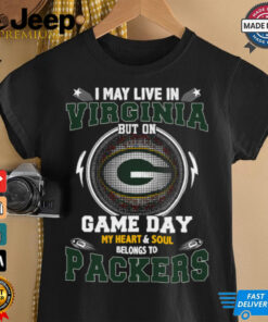 I May Live In Virginia But On Game Day My Heart & Soul Belongs To Green Bay Packers T Shirt