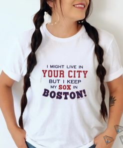 I Might Live In (FILL IN) But I Keep My Sox In Boston T Shirt