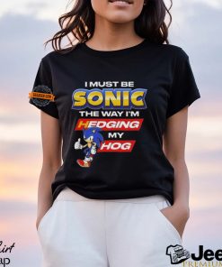 I Must Be Sonic Hedging My Hog Shirt