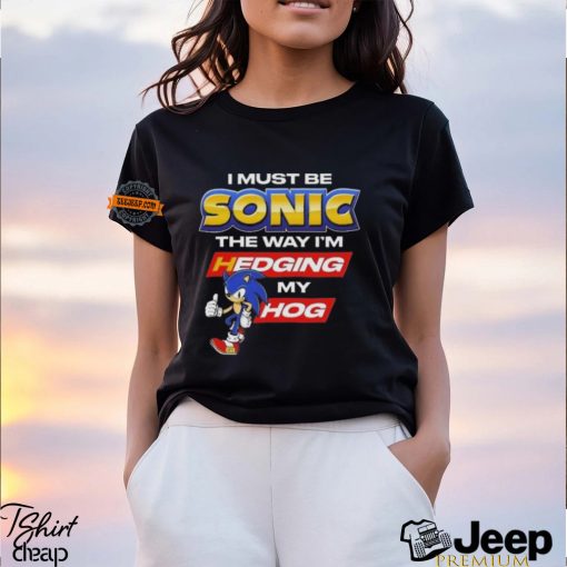 I Must Be Sonic Hedging My Hog Shirt