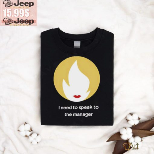 I Need To Speak To The Manager Shirt