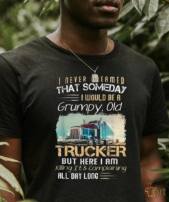 I Never Dreamed That Would Be A Grumpy Old Trucker Shirt