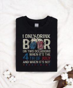 I Only Drink Beer On Two Occasions When Its 4Th Of July Men's T shirt