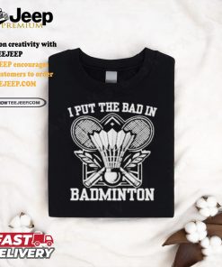 I Put The Bad In Badminton Funny Sport Shirt