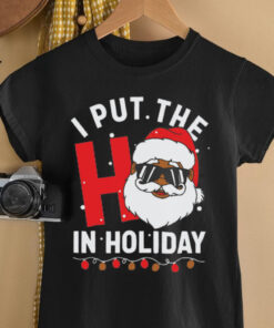 I Put The Ho In Holiday Santa Christmas shirt