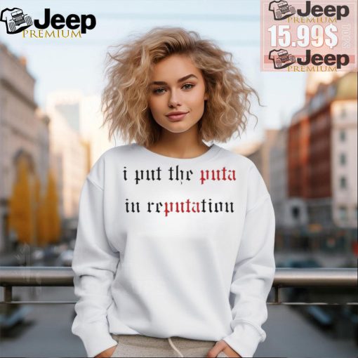 I Put The Puta In Reputation T Shirts