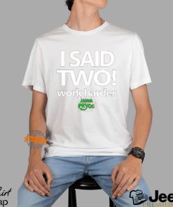 I Said Two Work Harder Shirt