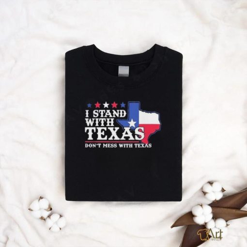 I Stand With Texas 2024 Don’t Mess With Texas Shirt