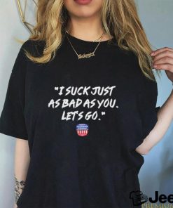 I Suck Just As Bad As You Let’s Go Speedway 2024 shirt