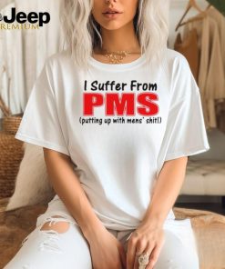 I Suffer From Pms Putting Up With Mens Shit Shirt