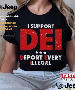 I Support Dei Deport Every Illegal Shirt