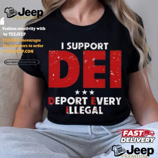 I Support Dei Deport Every Illegal Shirt