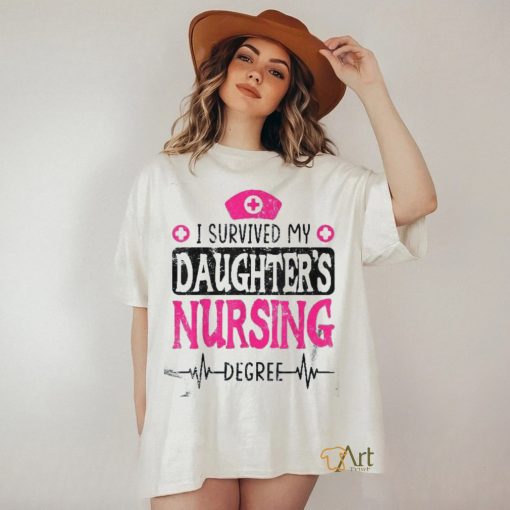 I Survived My Daughters Nursing Degree Nurse School Graduate Shirt