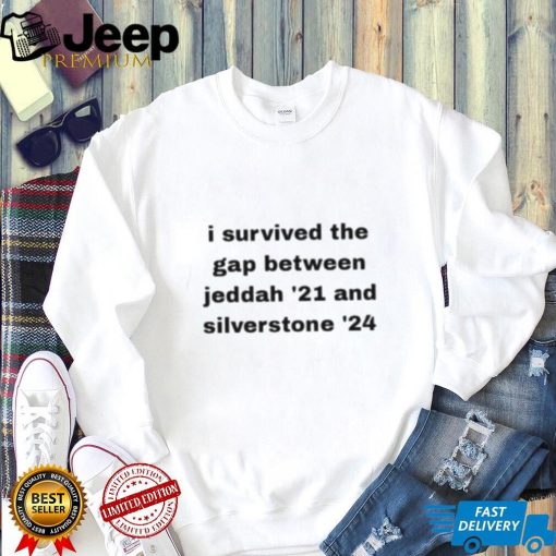 I Survived The Gap Between Jeddah ’21 And Silverstone ’24 Shirt