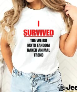 I Survived The Weird Mxtx Fandom Naked Animal Trend Shirt