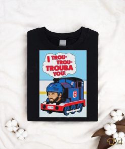 I Trou Trou Trouba You T shirt