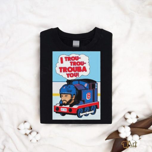 I Trou Trou Trouba You T shirt