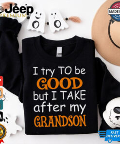 I Try To Be Good But I Take After My Grandson T Shirt