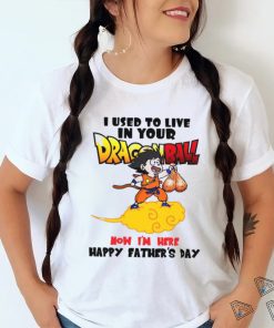 I Used To Live In Your Dragonball Now I’M Here Happy Father’s Day T Shirt