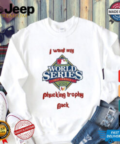 I Want My Fucking Trophy Back Philadelphia Phillies World Series 2024 Shirt